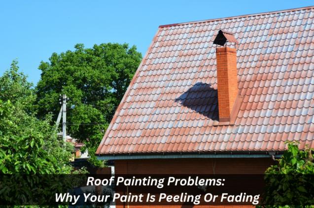 Roof Painting Problems: Why Your Paint Is Peeling Or Fading
