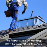 The Importance Of Working With Licenced Roof Painters